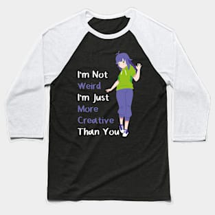 I'm Not Weird I'm Just More Creative Than You Anime Baseball T-Shirt